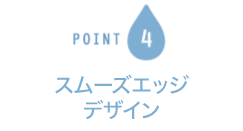 POINT4 スムーズエッジデザイン