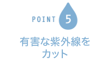 POINT5 有害な紫外線をカット