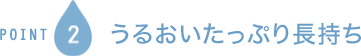 POINT2 うるおいたっぷり長持ち